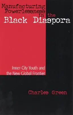 Tehetetlenség gyártása a fekete diaszpórában: A belvárosi fiatalok és az új globális határvonal - Manufacturing Powerlessness in the Black Diaspora: Inner-City Youth and the New Global Frontier