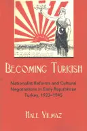 A törökké válás: Nacionalista reformok és kulturális tárgyalások a korai köztársasági Törökországban 1923-1945 között - Becoming Turkish: Nationalist Reforms and Cultural Negotiations in Early Republican Turkey 1923-1945