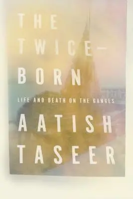 A Kétszer születettek: Élet és halál a Gangesz partján - The Twice-Born: Life and Death on the Ganges