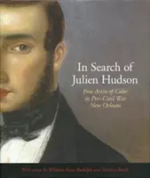 Julien Hudson nyomában: Hudson Hudson: Szabad színesbőrű művész a polgárháború előtti New Orleansban - In Search of Julien Hudson: Free Artist of Color in Pre-Civil War New Orleans