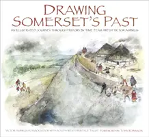 Somerset múltjának megrajzolása: Victor Ambrus és Steve Minnitt, a Time Team művészének illusztrált utazása a történelemben - Drawing Somerset's Past: An Illustrated Journey Through History by Time Team Artist Victor Ambrus and Steve Minnitt