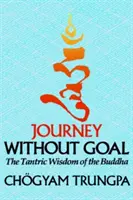 Utazás cél nélkül: A Buddha tantrikus bölcsessége - Journey Without Goal: The Tantric Wisdom of the Buddha