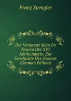 Der Verlorene Sohn Im Drama Des XVI. Jahrhunderts - Zur Geschichte Des Dramas