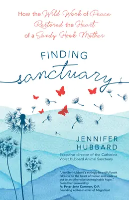 A menedékhely megtalálása: Hogyan állította helyre a béke vad munkája egy Sandy Hook-i anya szívét? - Finding Sanctuary: How the Wild Work of Peace Restored the Heart of a Sandy Hook Mother