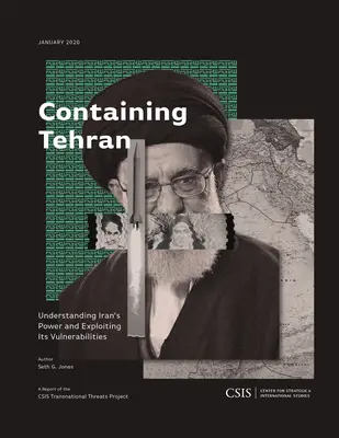 Containing Tehran: Irán hatalmának megértése és sebezhetőségének kihasználása - Containing Tehran: Understanding Iran's Power and Exploiting Its Vulnerabilities