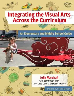 A vizuális művészetek integrálása a tantervben: Egy általános és középiskolai útmutató - Integrating the Visual Arts Across the Curriculum: An Elementary and Middle School Guide