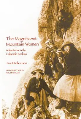 A csodálatos hegyi nők (második kiadás): Kalandok a Colorado Rockiesban - The Magnificent Mountain Women (Second Edition): Adventures in the Colorado Rockies