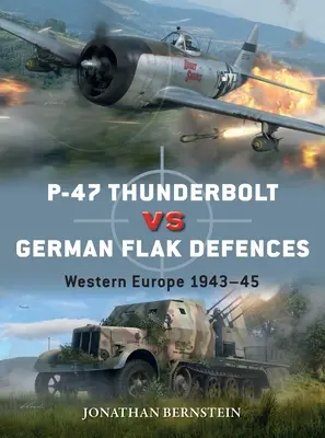 P-47 Thunderbolt Vs német Flak védelem: Nyugat-Európa 1943-45 - P-47 Thunderbolt Vs German Flak Defenses: Western Europe 1943-45