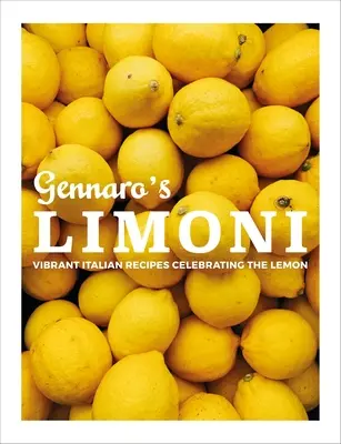 Gennaro's Limoni: Élénk olasz receptek a citrom ünneplésére - Gennaro's Limoni: Vibrant Italian Recipes Celebrating the Lemon