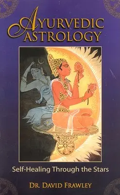 Ayurvédikus asztrológia: Öngyógyítás a csillagokon keresztül - Ayurvedic Astrology: Self-Healing Through the Stars