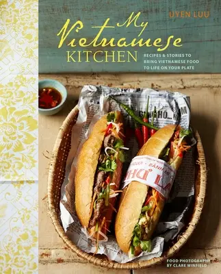 Az én vietnámi konyhám - Receptek és történetek, hogy a vietnámi ételek életre keljenek a tányérodon - My Vietnamese Kitchen - Recipes and Stories to Bring Vietnamese Food to Life on Your Plate