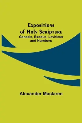 A Szentírás magyarázatai: Mózes első könyve: Genezis, Exodus, Leviticus és Numerius - Expositions of Holy Scripture: Genesis, Exodus, Leviticus and Numbers