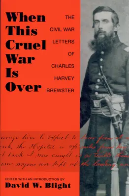 Ha ennek a kegyetlen háborúnak vége: Charles Harvey Brewster polgárháborús levelei - When This Cruel War Is Over: The Civil War Letters of Charles Harvey Brewster