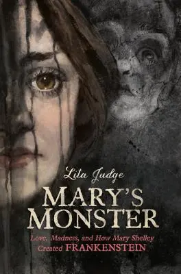 Mary szörnye: Szerelem, őrület és hogyan alkotta meg Mary Shelley a Frankensteint - Mary's Monster: Love, Madness, and How Mary Shelley Created Frankenstein