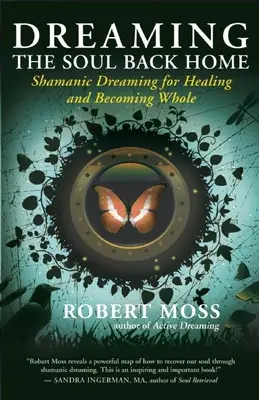 A lélek hazaálmodása: Sámáni álmodozás a gyógyulásért és az egésszé válásért - Dreaming the Soul Back Home: Shamanic Dreaming for Healing and Becoming Whole