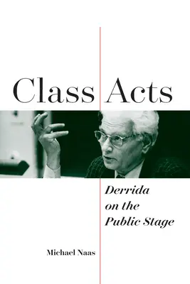 Class Acts: Derrida a nyilvános színpadon - Class Acts: Derrida on the Public Stage