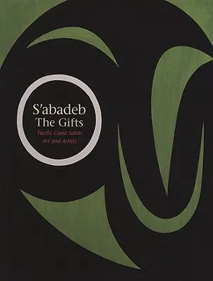 S'Abadeb / Az ajándékok: Pacific Coast Salish Art and Artists - S'Abadeb / The Gifts: Pacific Coast Salish Art and Artists