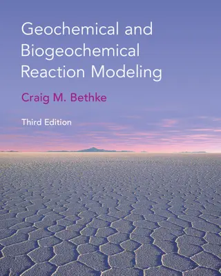 Geokémiai és biogeokémiai reakciók modellezése (Bethke Craig M. (University of Illinois Urbana-Champaign)) - Geochemical and Biogeochemical Reaction Modeling (Bethke Craig M. (University of Illinois Urbana-Champaign))