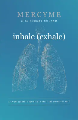 Belégzés Kilégzés: Egy 40 napos utazás Kegyelemben lélegezve és reményt éltetve - Inhale Exhale: A 40-Day Journey Breathing in Grace and Living Out Hope