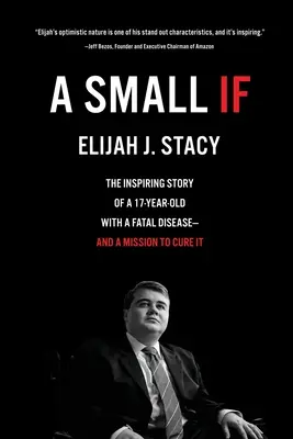 Egy kis ha: Egy 17 éves fiú inspiráló története egy halálos betegséggel - és egy küldetés a gyógyítására - A Small If: The Inspiring Story of a 17-Year-Old with a Fatal Disease-and a Mission to Cure It