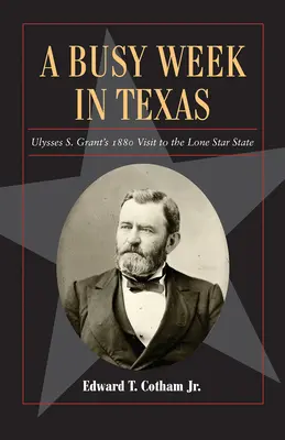 Egy mozgalmas hét Texasban, 27: Ulysses S. Grant 1880-as látogatása a magányos csillagállamban - A Busy Week in Texas, 27: Ulysses S. Grant's 1880 Visit to the Lone Star State