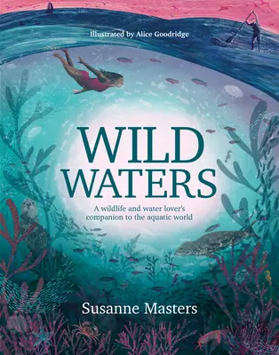 Wild Waters: A Wildlife and Water Lover's Companion to the Aquatic World (A vadvilág és a víz szerelmeseinek útikönyve a vízi világhoz) - Wild Waters: A Wildlife and Water Lover's Companion to the Aquatic World