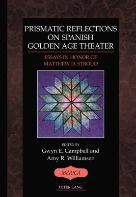Prizmatikus reflexiók a spanyol aranykor színházáról; Esszék Matthew D. Stroud tiszteletére - Prismatic Reflections on Spanish Golden Age Theater; Essays in Honor of Matthew D. Stroud