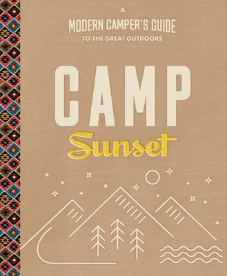 Camp Sunset: A modern kempingező útikönyve a nagyszerű természethez - Camp Sunset: A Modern Camper's Guide to the Great Outdoors