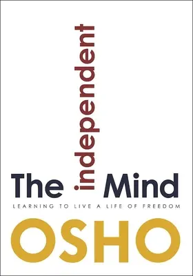 A független elme: Tanulás a szabadság életében élni - The Independent Mind: Learning to Live a Life of Freedom