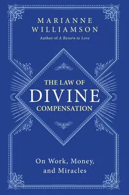 Az isteni kárpótlás törvénye: A munkáról, a pénzről és a csodákról - The Law of Divine Compensation: On Work, Money, and Miracles