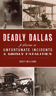 Halálos Dallas: A History of Unfortunate Incidents and Grisly Fatalities (Szerencsétlen incidensek és szörnyű halálesetek története) - Deadly Dallas: A History of Unfortunate Incidents and Grisly Fatalities