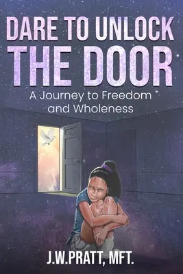 Merd kinyitni az ajtót! Utazás a szabadság és a teljesség felé - Dare to Unlock the Door: A Journey to Freedom and Wholeness