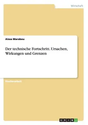 Der technische Fortschritt. Ursachen, Wirkungen und Grenzen