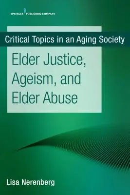 Az időskori igazságszolgáltatás, az időskori diszkrimináció és az időskori visszaélés - Elder Justice, Ageism, and Elder Abuse