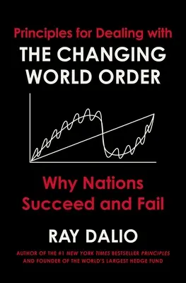 Alapelvek a változó világrenddel való megbirkózáshoz: Miért sikeresek és miért buknak el a nemzetek - Principles for Dealing with the Changing World Order: Why Nations Succeed and Fail