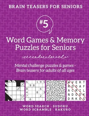 Brain Teasers for Seniors #5: Szójátékok & memória fejtörők időseknek. Szellemi kihívást jelentő rejtvények és játékok - Agytornászok felnőtteknek minden korosztály számára. - Brain Teasers for Seniors #5: Word Games & Memory Puzzles for Seniors. Mental challenge puzzles & games - Brain teasers for adults for all ages