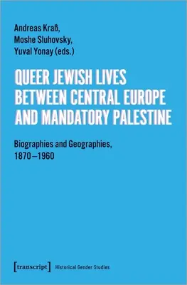 Queer zsidó életek Közép-Európa és a mandátumos Palesztina között: Életrajzok és földrajzok, 1870-1960 - Queer Jewish Lives Between Central Europe and Mandatory Palestine: Biographies and Geographies, 1870-1960