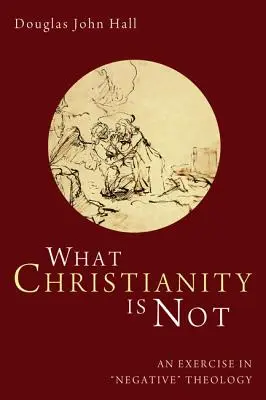 Ami a kereszténység nem: Gyakorlat a „negatív” teológiában - What Christianity Is Not: An Exercise in 'negative' Theology