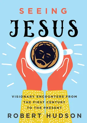 Jézust látva: Látomásos találkozások az első századtól napjainkig - Seeing Jesus: Visionary Encounters from the First Century to the Present