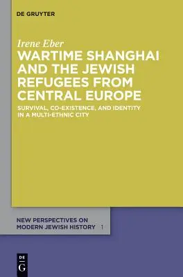 A háborús Sanghaj és a közép-európai zsidó menekültek: túlélés, együttélés és identitás egy soknemzetiségű városban - Wartime Shanghai and the Jewish Refugees from Central Europe: Survival, Co-Existence, and Identity in a Multi-Ethnic City