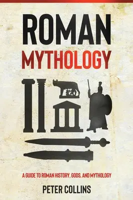 Római mitológia: Útmutató a római történelemhez, istenekhez és mitológiához - Roman Mythology: A Guide to Roman History, Gods, and Mythology