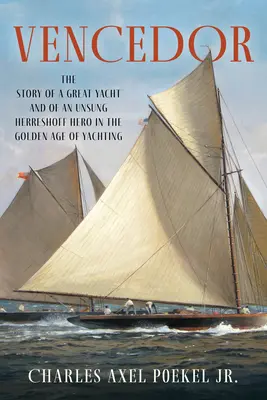 Vencedor: Egy nagyszerű jacht és egy meg nem énekelt Herreshoff-hős története a vitorlázás aranykorában - Vencedor: The Story of a Great Yacht and of an Unsung Herreshoff Hero in the Golden Age of Yachting