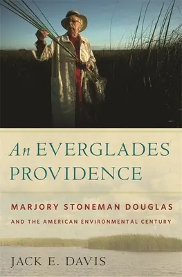 Prozřetelnost v Everglades: Marjory Stoneman Douglas a americké století životního prostředí - An Everglades Providence: Marjory Stoneman Douglas and the American Environmental Century