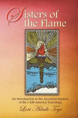 A Láng Nővérei: Amerika vagyok tanításainak felemelkedett mestereinek bevezetése. - Sisters of the Flame: An Introduction to the Ascended Masters of the I AM America Teachings