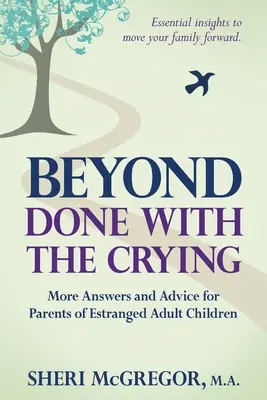 Beyond Done With The Crying: További válaszok és tanácsok az elhidegült felnőtt gyermekek szüleinek - Beyond Done With The Crying: More Answers and Advice for Parents of Estranged Adult Children