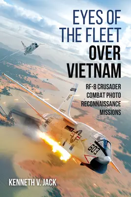 A flotta szemei Vietnam felett: Rf-8 Crusader Combat Photo-Reconnaissance Missions - Eyes of the Fleet Over Vietnam: Rf-8 Crusader Combat Photo-Reconnaissance Missions