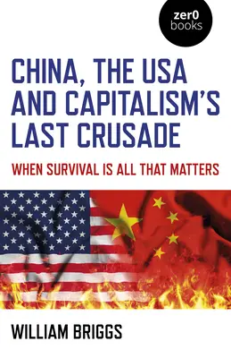 Kína, az USA és a kapitalizmus utolsó keresztes hadjárata: Amikor csak a túlélés számít - China, the USA and Capitalism's Last Crusade: When Survival Is All That Matters