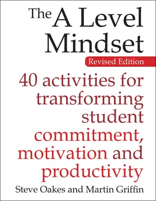 Az a szintű gondolkodásmód: 40 tevékenység a diákok elkötelezettségének, motivációjának és termelékenységének átalakításához - The a Level Mindset: 40 Activities for Transforming Student Commitment, Motivation and Productivity