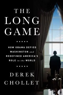 A hosszú játszma: Hogyan dacolt Obama Washingtonnal és határozta meg újra Amerika szerepét a világban - The Long Game: How Obama Defied Washington and Redefined America's Role in the World