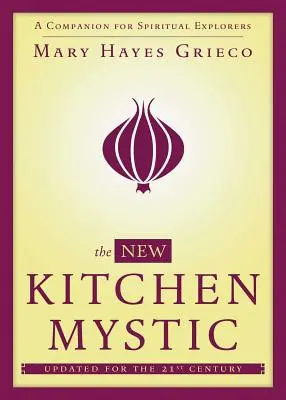 Az új konyhamisztikus: Társ a spirituális felfedezők számára - The New Kitchen Mystic: A Companion for Spiritual Explorers